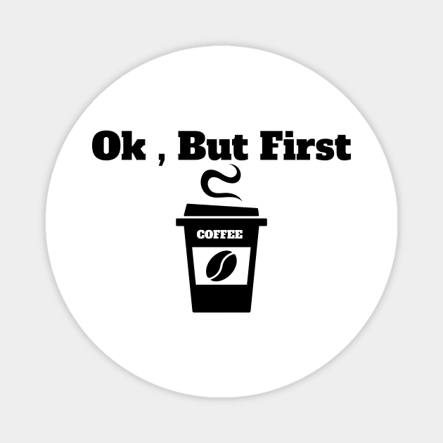 Ok , But First Coffee for coffee lover Magnet by MariaB